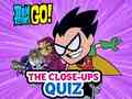 Igra Teen Titans Go! The Close-ups Quiz